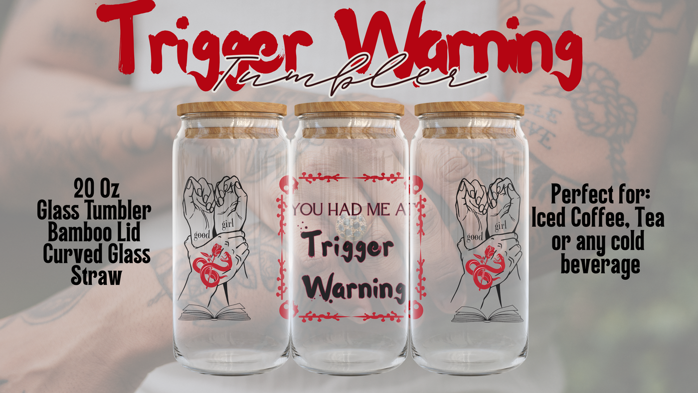 “You Had Me at Trigger Warning”- 20 oz Glass Tumbler